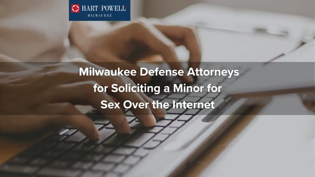 Milwaukee Defense Attorneys for Soliciting a Minor for Sex Over the Internet