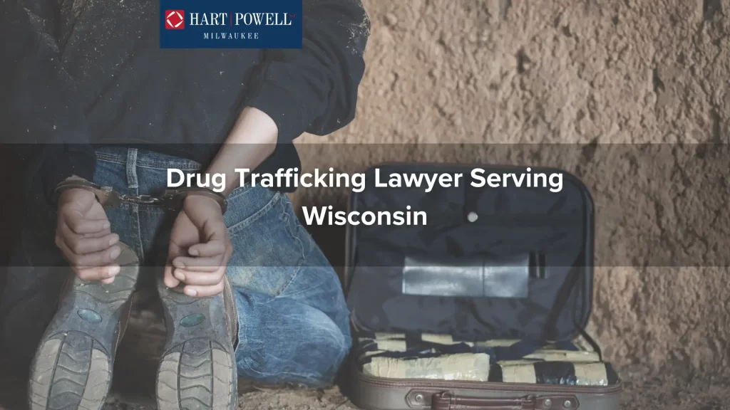 Drug Trafficking Lawyer Serving Wisconsin