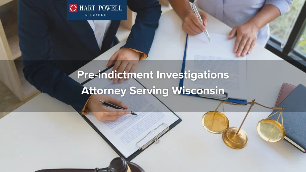 Pre-indictment Investigations Attorney Serving Wisconsin